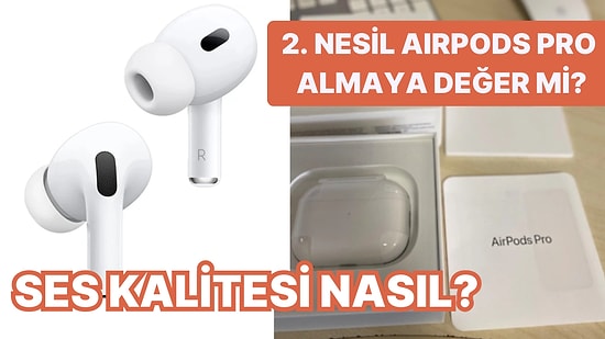 Yeni Nesil AirPods Pro 2 Alınır mı? Özellikleri ve Yorumları!