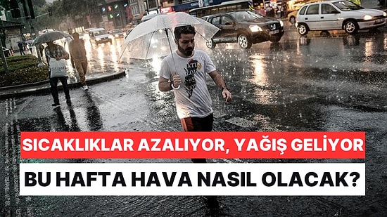 Sıcaklıklar Azalıyor, Yağışlar Başlıyor: Bu Hafta Hava Durumu Nasıl Olacak?