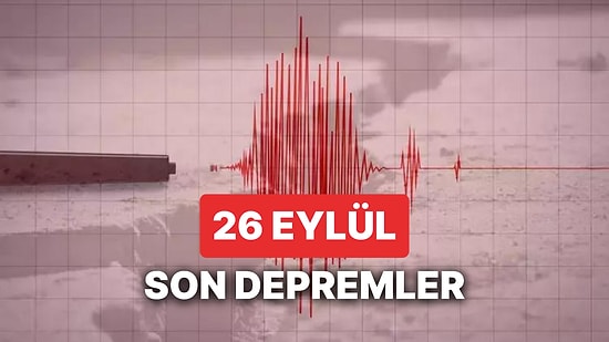 Yine Deprem mi Oldu? 26 Eylül Salı 2023 AFAD ve Kandilli Rasathanesi Son Depremler Listesi