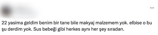 Twitter'da makyaj malzemesi olmadığını söyleyen bir kadın kullanıcının "22 yaşıma geldim benim bir tane bile makyaj malzemem yok. Elbise o bu şu derdim yok. Sus bebeği gibi herkes aynı her şey sıradan." paylaşımı gündem oldu.