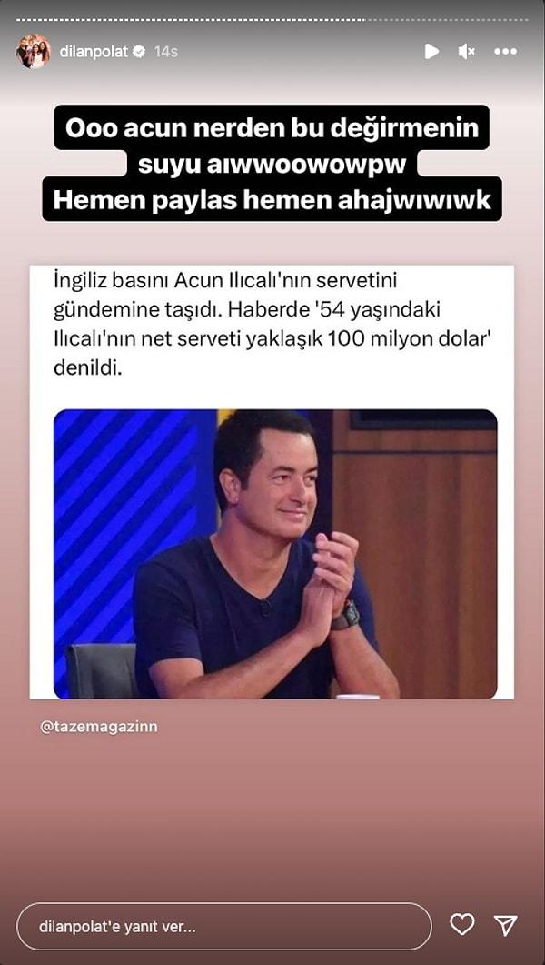 Dilan Polat, Acun Ilıcalı hakkında yapılan haberi Instagram hikayesinde paylaşarak "Oo Acun, nereden bu değirmenin suyu? Hemen açıkla, hemen" açıklamasında bulundu.