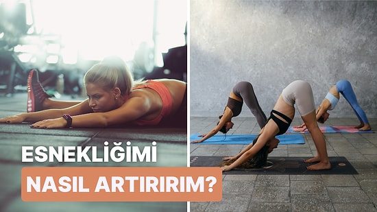 Daha Esnek Bir Vücuda Sahip Olmak İçin Yapabileceğiniz 10 Şey