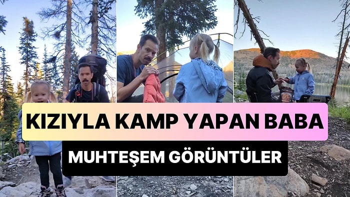 Kızıyla Birlikte Kamp Macerasına Atılan Babanın Muhteşem Görüntüleri