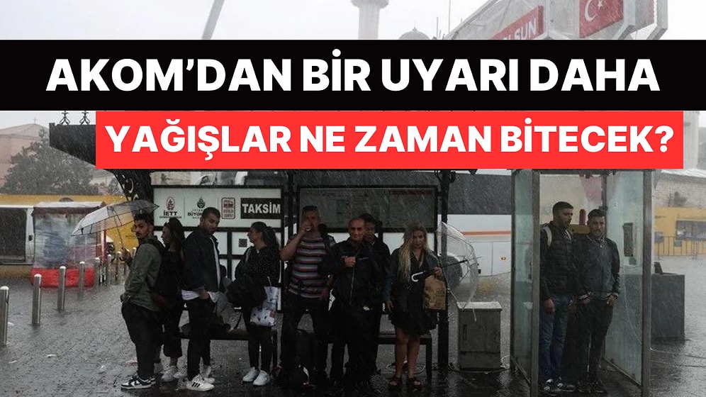 AKOM'dan İstanbul İçin Yeni Uyarı: Yağışlar Ne Zaman Bitiyor?