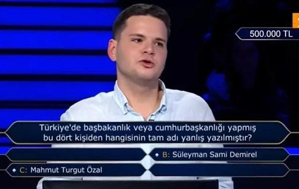 19 yaşındaki Dağlı, "Türkiye'de başbakanlık veya cumhurbaşkanlığı yapmış bu dört kişiden hangisinin tam adı yanlış yazılmıştır?" sorusuna hem yarı yarıya, hem de çift cevap joker hakkını kullanmış ve 'C- Mahmut Turgut Özal' cevabıyla 500 bin TL'ye ulaşmıştı.