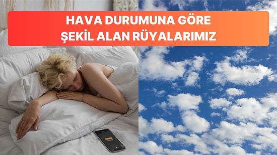 Akıllara Sığmayacak Bir Şekilde Hava Durumu Rüya Şeklimizi Değiştirebilir