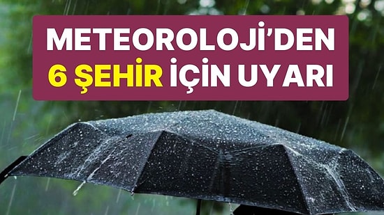 Meteoroloji’den 6 Şehir İçin Kuvvetli Yağış Uyarısı