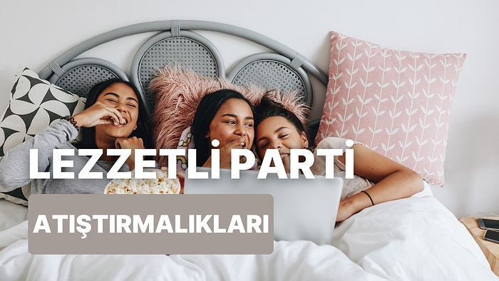 Bütün Kızlar Toplandık! Pijama Partisi İçin Hazırlayabileceğin 10 Atıştırmalık Tarifi