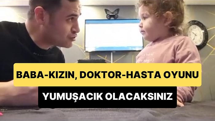 Babasıyla Doktor-Hasta Oyunu Oynayan Ufaklığın Muhteşem Anları