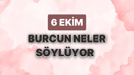 Günlük Burç Yorumuna Göre 6 Ekim Cuma Günün Nasıl Geçecek?