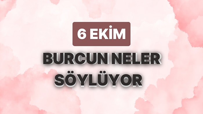 Günlük Burç Yorumuna Göre 6 Ekim Cuma Günün Nasıl Geçecek?