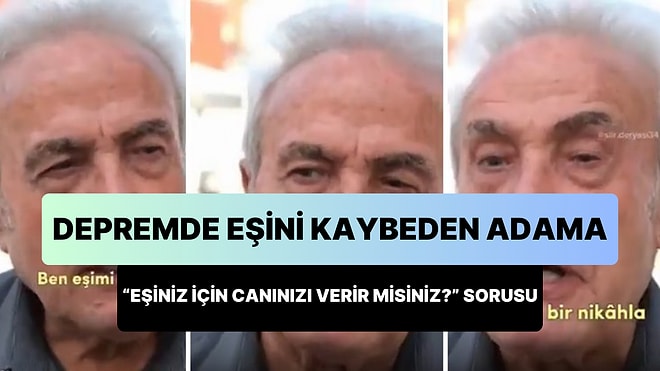 Erzincan Depreminde Eşini Kaybeden Adamın, 'Eşiniz İçin Canınızı Verir misiniz?' Sorusuna Cevabı Gündem Oldu