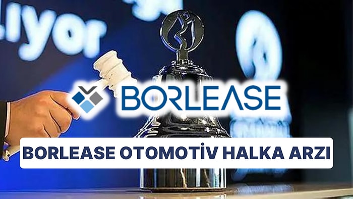 Borlease Halka Arzı Ne Zaman? BORLS Borlease Otomotiv Halka Arzında Hisse Fiyatı Ne Kadar?