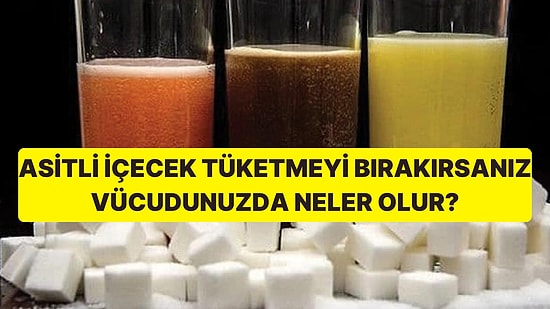 Asitli İçecek Tüketimeyi Bırakırsanız Vücudunuzda Neler Olur?