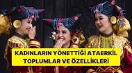 Kadınların Yönettiği Anaerkil Toplumlar ve Öne Çıkan Özellikleri