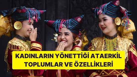 Kadınların Yönettiği Anaerkil Toplumlar ve Öne Çıkan Özellikleri