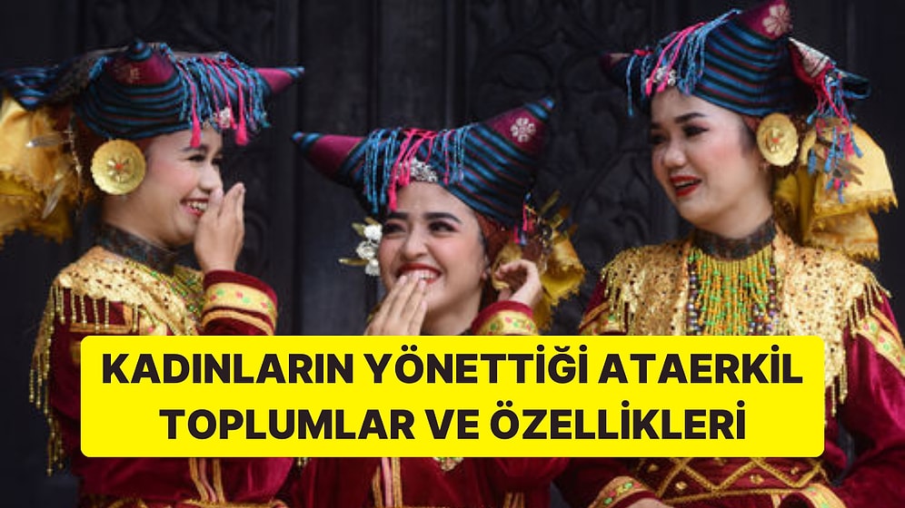 Kadınların Yönettiği Anaerkil Toplumlar ve Öne Çıkan Özellikleri