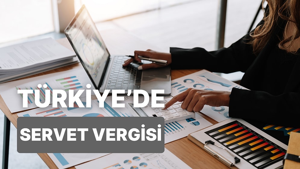 Servet Üzerinden Alınan Vergiler Nelerdir? Ülkemizde Uygulanan Servet Vergisi Türleri