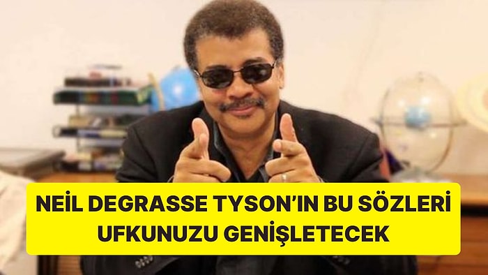 Ünlü Astrofizikçi Neil deGrasse Tyson'dan Zihinleri Aydınlatan Bazı Değerli Sözler