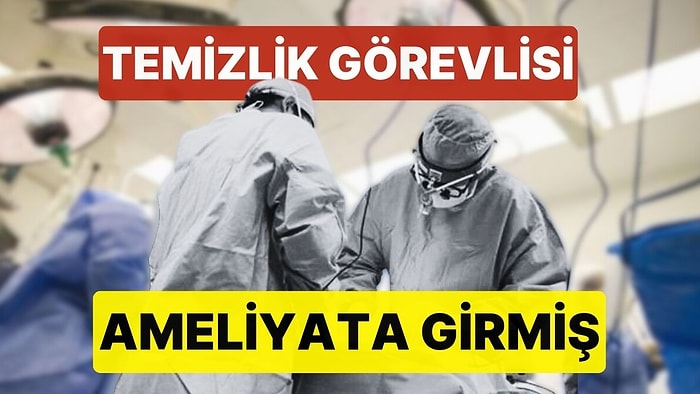 Devlet Hastanesinde Skandal Olay! Temizlik Görevlisi Ameliyata Girmiş