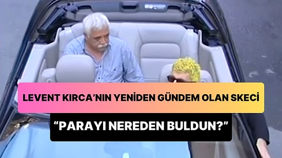 Levent Kırca'nın Lüks Otomobil Alan Oğluna Paranın Kaynağını Sorduğu Skeci Yeniden Gündem Oldu
