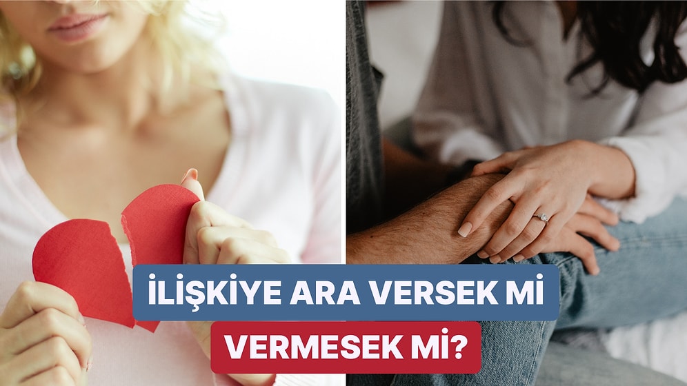 Artılar Var mı, Eksileri Çok mu, Geleceği Kurtarır mı? Tüm Detaylarıyla İlişkiye Ara Vermek