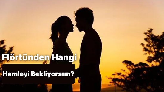 Flörtünden Beklediğin Hamle ne?