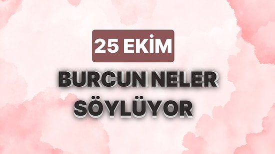 Günlük Burç Yorumuna Göre 25 Ekim Çarşamba Günün Nasıl Geçecek?