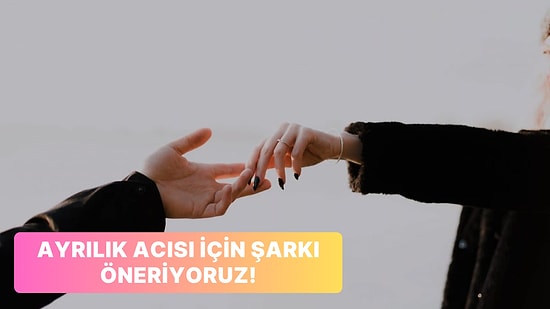 Ayrılık Acısıyla Baş Ederken Dinlemen Gereken Şarkı Hangisi?