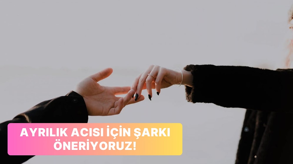 Ayrılık Acısıyla Baş Ederken Dinlemen Gereken Şarkı Hangisi?