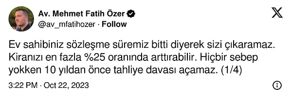 "Ev sahibiniz sözleşme süremiz bitti diyerek sizi çıkaramaz. Kiranızı en fazla %25 oranında arttırabilir. Hiçbir sebep yokken 10 yıldan önce tahliye davası açamaz."