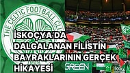 Türkiye'de Gündem Olan Celtic Tribünlerindeki Filistin Bayraklarının Gerçek Hikayesini Mutlaka Okumalısınız