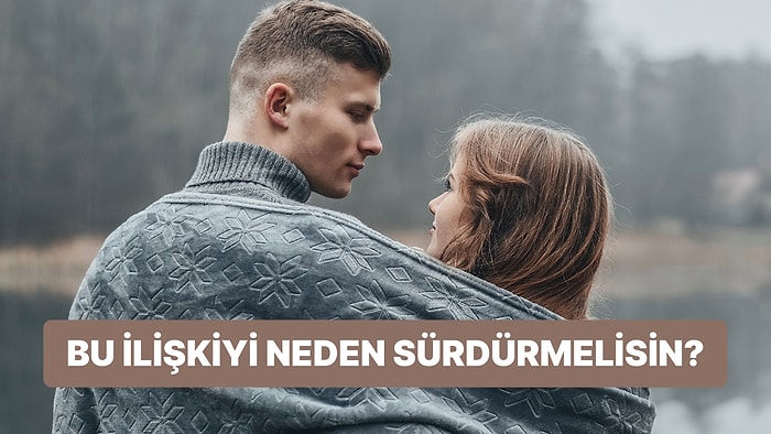 Bu İlişkiyi Neden Sürdürmelisin?