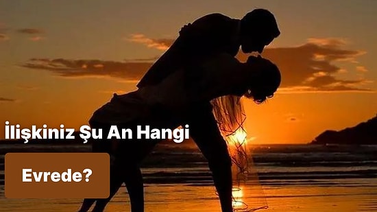 İlişkiniz Şu An Hangi Evrede?