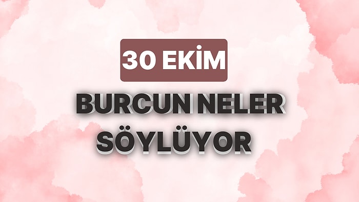 Günlük Burç Yorumuna Göre 30 Ekim Pazartesi Günün Nasıl Geçecek?