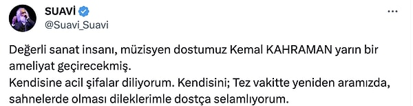 Kahraman'ın açıklaması sonrasında paylaşım yapan sanatçı Suavi, 'Değerli sanat insanı, müzisyen dostumuz Kemal KAHRAMAN yarın bir ameliyat geçirecekmiş. Kendisine acil şifalar diliyorum. Kendisini; Tez vakitte yeniden aramızda, sahnelerde olması dileklerimle dostça selamlıyorum.' diyerek sosyal medyadan destek mesajı paylaştı.