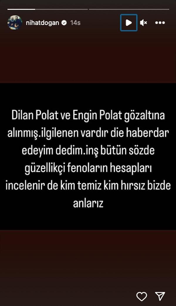 Nihat Doğan, Instagram hesabında yaptığı hikaye paylaşımında Dilan ve Engin Polat'ın gözaltı haberini duyurdu.