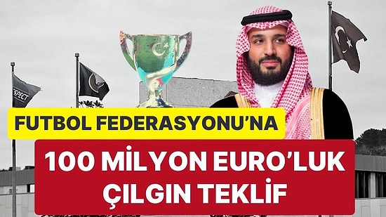 Suudi Arabistan Süper Kupa'dan Sonra Türkiye Kupası'nı da İstiyor: 10 Yıl İçin 100 Milyon Euro!