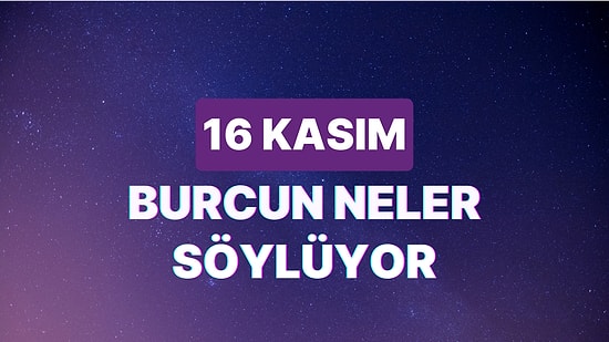Günlük Burç Yorumuna Göre 16 Kasım Perşembe Günün Nasıl Geçecek?