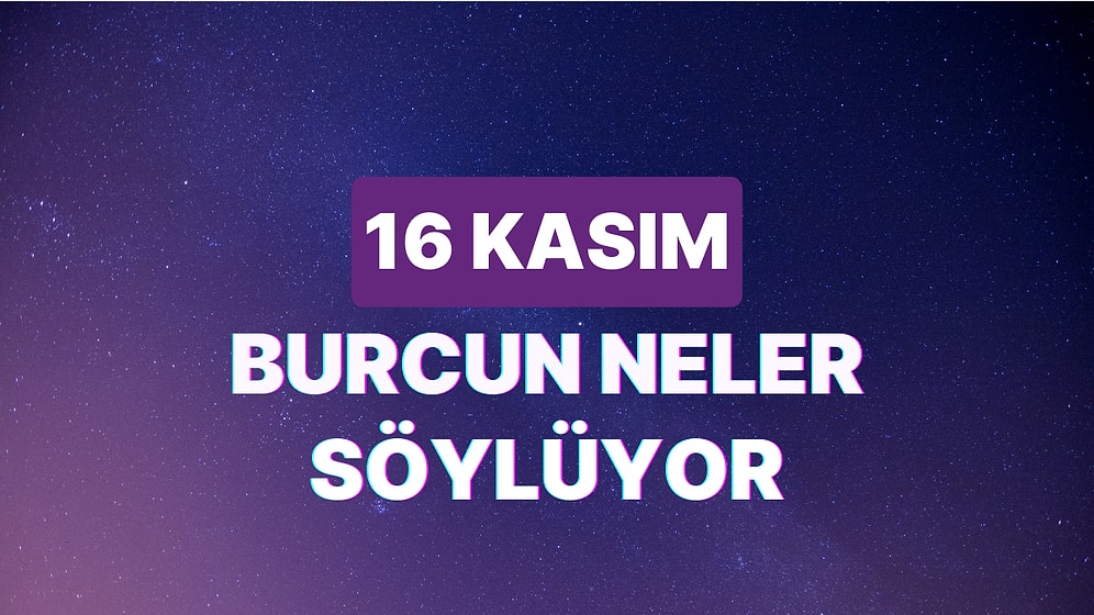 Günlük Burç Yorumuna Göre 16 Kasım Perşembe Günün Nasıl Geçecek?