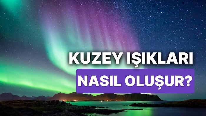 Türkiye’de de Görülen Kuzey Işıkları Dikkat Çekti: Kuzey Işıkları Nedir, Nasıl Oluşur?