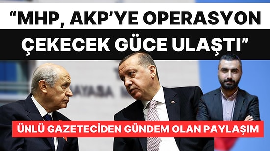 Gazeteci Alican Uludağ'dan Gündem Yaratan Paylaşım: "MHP, AKP'ye Operasyon Çekecek Güce Ulaştı"