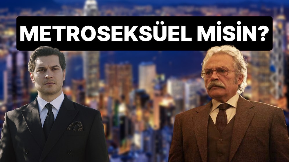 Metroseksüel misin?