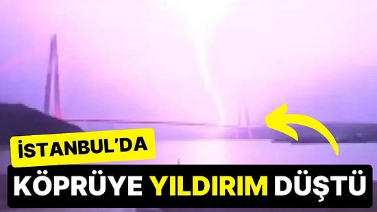 İstanbul'da Yavuz Sultan Selim Köprüsü'ne Yıldırım Düştü