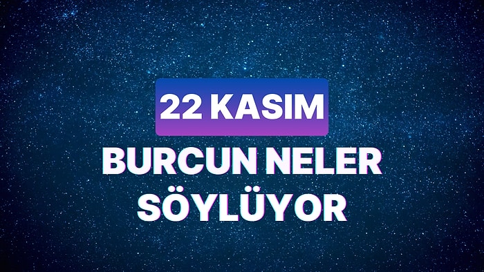 Günlük Burç Yorumuna Göre 22 Kasım Çarşamba Günün Nasıl Geçecek?