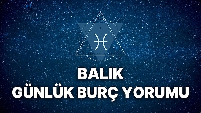 22 Kasım Balık Burcu Günlük Burç Yorumu