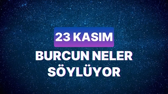 Günlük Burç Yorumuna Göre 23 Kasım Perşembe Günün Nasıl Geçecek?