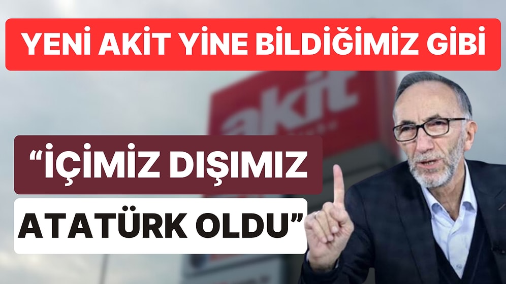 Yeni Akit Yazarı 'Sınırları Zorlayarak' İktidara Sitem Etti: "İçimiz Dışımız Atatürk Oldu"