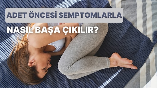 Nedir, Ne Değildir?: PMS Hakkında Bilgi Sahibi Olacağınız Her Şey Bu İçerikte!