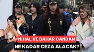 Ünlü Hukukçu Açıkladı: Nihal Candan ve Bahar Candan Ne Kadar Ceza Alacak?